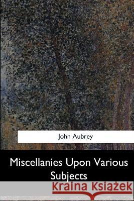 Miscellanies Upon Various Subjects John Aubrey 9781548304935