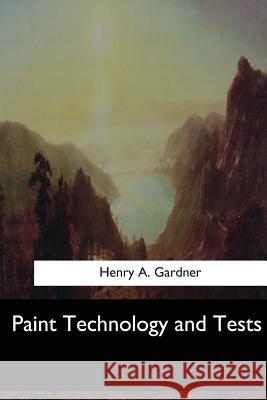 Paint Technology and Tests Henry A. Gardner 9781548305154 Createspace Independent Publishing Platform
