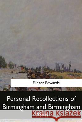 Personal Recollections of Birmingham and Birmingham Men Eliezer Edwards 9781548305239