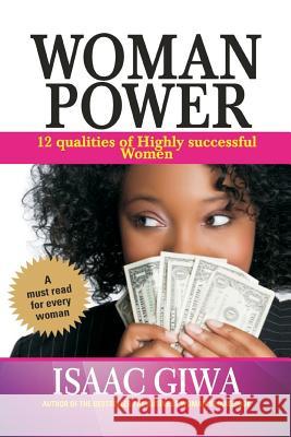 Woman Power: 12 Qualities Of Highly Successful Women Giwa, Isaac 9781548305451 Createspace Independent Publishing Platform