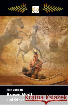 Brown Wolf and Other Jack London Stories Jack London Franklin K. Mathiews 9781548305680 Createspace Independent Publishing Platform