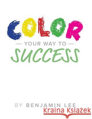 Color Your Way To Success: A Fun Way To Achieve Your Goals Adams, Luke 9781548307349 Createspace Independent Publishing Platform