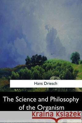 The Science and Philosophy of the Organism Hans Driesch 9781548307530 Createspace Independent Publishing Platform