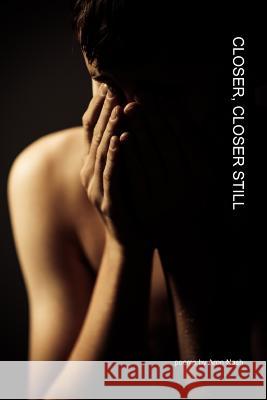 Closer, Closer Still Aron Nash 9781548309107 Createspace Independent Publishing Platform