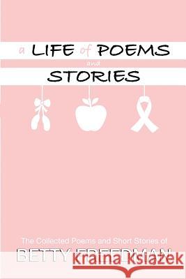 A Life of Poems and Stories Betty Freedman 9781548309718 Createspace Independent Publishing Platform