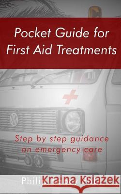 Pocket guide for first Aid treatments: step by step guidance for emergency care Phd, Philip Kabcy 9781548309800 Createspace Independent Publishing Platform