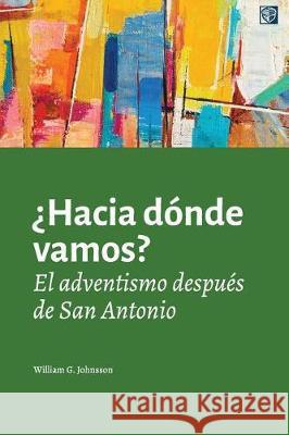 ¿Hacia dónde vamos?: El adventismo después de San Antonio Johnsson, William G. 9781548309862 Createspace Independent Publishing Platform