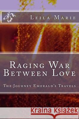 Raging War Between Love: The Journey Emerald's Travels Leila Marie 9781548309978 Createspace Independent Publishing Platform
