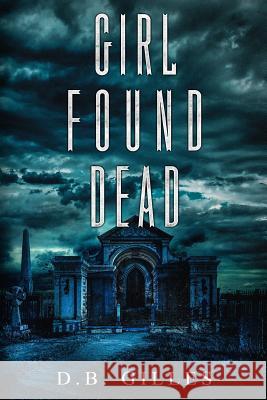 Girl Found Dead D. B. Gilles 9781548309985 Createspace Independent Publishing Platform