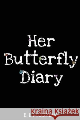 Her Butterfly Diary B. L. McGrew 9781548310059