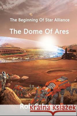 The Dome Of Ares: The Beginning Of Star Alliance Schwarz, Rob 9781548310882 Createspace Independent Publishing Platform