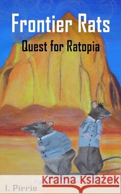 Frontier Rats: Quest for Ratopia Mr I. Pirrie 9781548311704