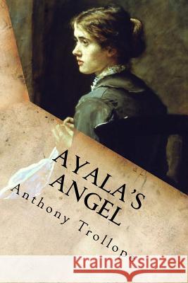 Ayala's Angel: Complete Anthony Trollope 9781548312152 Createspace Independent Publishing Platform