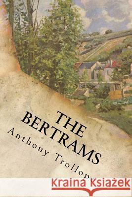 The Bertrams: Complete Anthony Trollope 9781548312466 Createspace Independent Publishing Platform