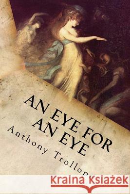 An Eye for an Eye: Complete Anthony Trollope 9781548312534 Createspace Independent Publishing Platform