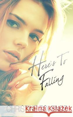 Here's To Falling Christine Zolendz 9781548318956 Createspace Independent Publishing Platform