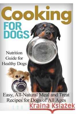 Cooking for Dogs: Nutrition Guide for Healthy Dogs - Easy, All-Natural Meal and Treat Recipes for Dogs of All Ages Lou Jefferson 9781548319106 Createspace Independent Publishing Platform
