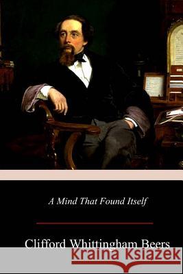 A Mind That Found Itself Clifford Whittingham Beers 9781548319786