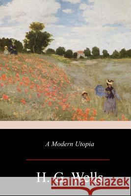 A Modern Utopia H. G. Wells 9781548319823 Createspace Independent Publishing Platform