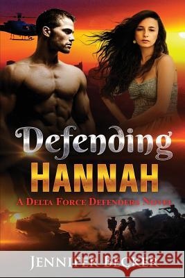 Defending Hannah: A Delta Force Defenders Novel Jennifer Becker 9781548319878 Createspace Independent Publishing Platform