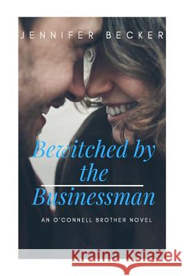 Bewitched by the Businessman: An O'Connell Brother Novel Jennifer Becker Elizabeth Langston 9781548320584 Createspace Independent Publishing Platform