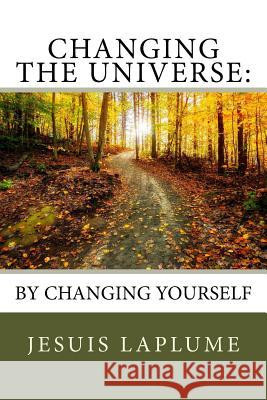 Changing The Universe: : By Changing Yourself Laplume, Jesuis 9781548320874