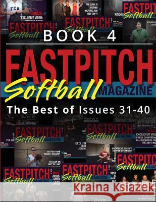 Fastpitch Softball Magazine Book 4-The Best Of Issues 31-40 Hamaree, Chloe 9781548322892 Createspace Independent Publishing Platform