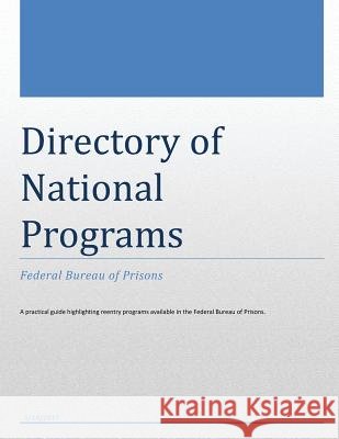Directory of National Programs: Federal Bureau of Prisons U. S. Department of Justice 9781548324001 Createspace Independent Publishing Platform
