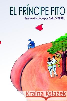 El Príncipe Pito: Lo esencial es evidente a los ojos, para quien está dispuesto a ver. Perel, Pablo 9781548326050