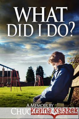 What Did I Do? Chuck Jackson 9781548327163 Createspace Independent Publishing Platform