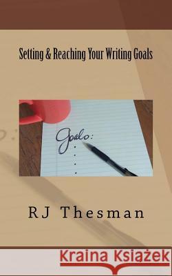 Setting & Reaching Your Writing Goals Rj Thesman 9781548327378 Createspace Independent Publishing Platform