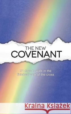 The New Covenant: 21 Days to Walk in the Finished Work of the Cross Reinhard Hirtler 9781548328528