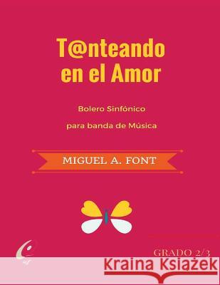 Tanteando en el Amor - Bolero Sinfonico: Partituras para bandas de Música Font Morgado, Miguel Angel 9781548328566 Createspace Independent Publishing Platform