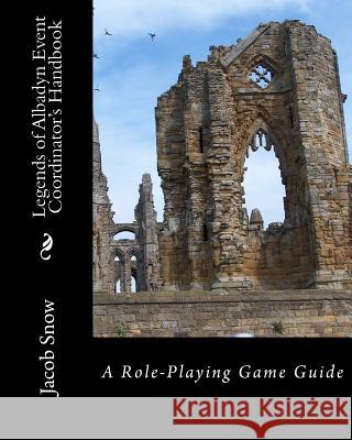 Legends of Albadyn Event Coordinator's Handbook: A Role-Playing Game Guide Jacob Snow 9781548330613 Createspace Independent Publishing Platform