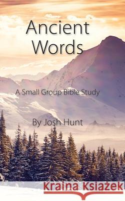 Ancient Words: A Small Group Bible Study Josh Hunt 9781548332266 Createspace Independent Publishing Platform