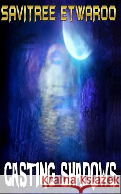 Casting Shadows Savitree Etwaroo 9781548333287 Createspace Independent Publishing Platform