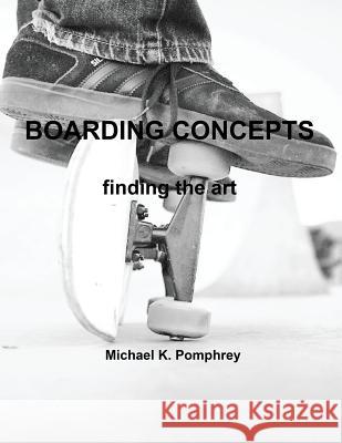 Boarding Concepts: finding the art Pomphrey, Michael K. 9781548333584 Createspace Independent Publishing Platform