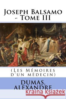 Joseph Balsamo - Tome III: (Les Mémoires d'un médecin) Sir Angels 9781548334161 Createspace Independent Publishing Platform