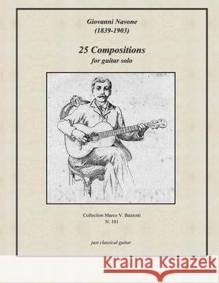 Giovanni Navone - 25 Compositions for guitar solo Bazzotti, Marco V. 9781548338534 Createspace Independent Publishing Platform