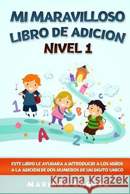 MI MARAVILLOSO LIBRO De ADICION NIVEL 1: ESTE LIBRO LE AYUDARA A INTRODUCIR A LOS NINOS A LA ADICION DE DOS NUMEROS De UN DIGITO UNICO Correa, Mariana 9781548339289 Createspace Independent Publishing Platform