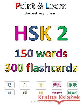 HSK 2 150 words 300 flashcards: Paint & Learn Defevere, Isabelle 9781548340568 Createspace Independent Publishing Platform