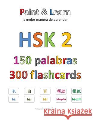 HSK 2 150 palabras 300 flashcards: Paint & Learn Defevere, Isabelle 9781548340728 Createspace Independent Publishing Platform