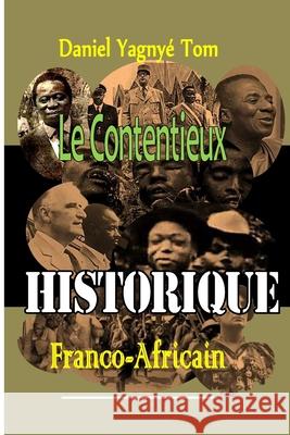 Le contentieux historique franco-africain Daniel Yagnye Tom 9781548341077 Createspace Independent Publishing Platform