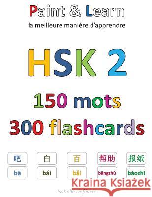 HSK 2 150 mots 300 flashcards: Paint & Learn Defevere, Isabelle 9781548341282 Createspace Independent Publishing Platform