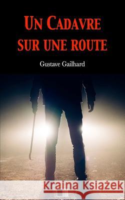 Un cadavre sur une route Gailhard, Gustave 9781548344085 Createspace Independent Publishing Platform