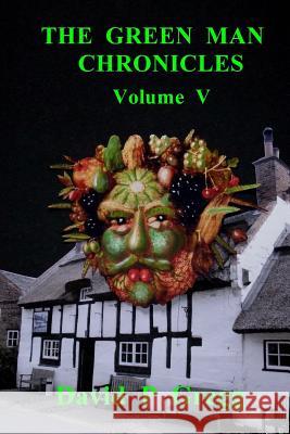 The Green Man Chronicles Volume V: Volume V Prof David P. Gregg 9781548345815