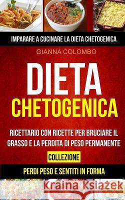 Dieta chetogenica: Collezione: Imparare a cucinare la dieta chetogenica (Perdi Peso e Sentiti in Forma): Ricettario con ricette per bruci Russo, Ariana 9781548347376