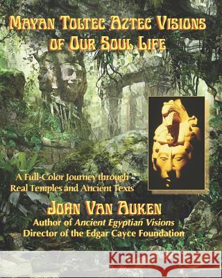 Mayan Toltec Aztec Visions of Our Soul Life John Va 9781548348427 Createspace Independent Publishing Platform