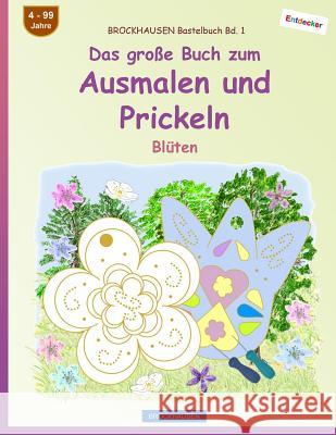 BROCKHAUSEN Bastelbuch Bd. 1 - Das große Buch zum Ausmalen und Prickeln: Blüten Golldack, Dortje 9781548348663