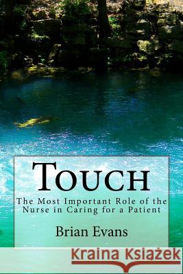 Touch: The Most Important Role of the Nurse in Caring for a Patient Brian Gene Evans 9781548349851